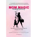Mom Magic Mompreneur: The Magic of Motherhood and How It's Changing the World