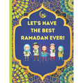 Let's Have The Best Ramadan Ever!: Beautifully Illustrated, Fun, & Easy to Understand For Children To Learn What To Do During Ramadan