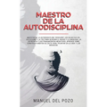 Maestro de la Autodisciplina: Descubre los secretos del estoicismo y la TCC para superar el miedo y la ansiedad, la depresión y los pensamientos negat