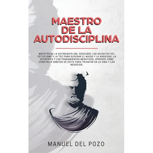 Maestro de la Autodisciplina: Descubre los secretos del estoicismo y la TCC para superar el miedo y la ansiedad, la depresión y los pensamientos negat