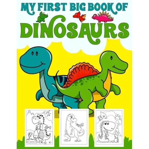 My First Big Book Of Dinosaurs: Big Dinosaur Coloring Book for Kids: Fantastic Dinosaur Coloring Book for Boys, Girls, Toddlers, Preschoolers, Kids 3-