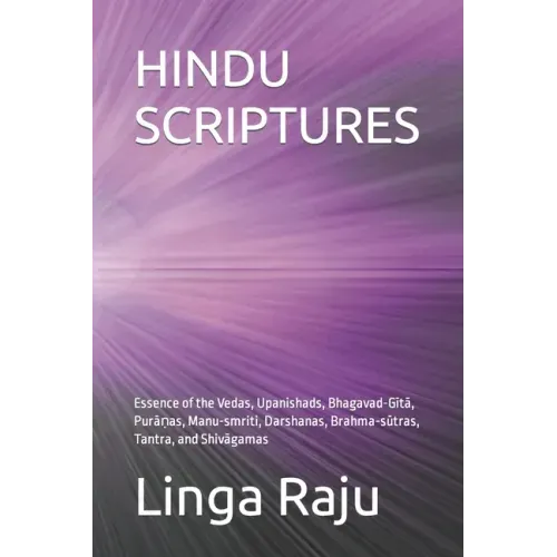 Hindu Scriptures: Essence of the Vedas, Upanishads, Bhagavad-Gītā, Purāṇas, Manu-smriti, Darshanas, Brahma-sūt