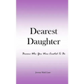 Dearest Daughter: Become Who You Were Created To Be