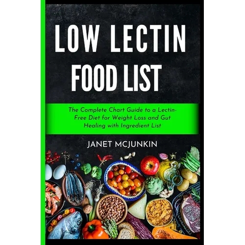 Low Lectin Food List: The Complete Chart Guide to a Lectin-Free Diet for Weight Loss and Gut Healing with Ingredient List