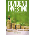 Dividend Investing: The Ultimate Beginners Guide to Generate Passive Income Investing in The Stock Market, Bonds, Options, ETFs. Find Safe