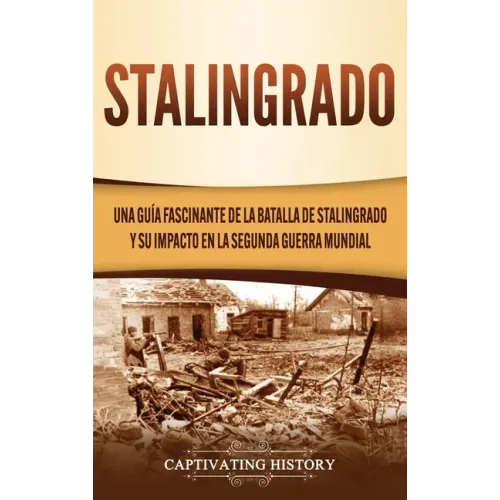 Stalingrado: Una guía fascinante de la batalla de Stalingrado y su impacto en la Segunda Guerra Mundial