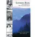 Looking Back: True Stories of Mountain Maryland