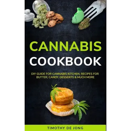 Cannabis Cookbook: DIY Guide for Cannabis Kitchen, Recipes For Butter, Candy, Desserts & Much More
