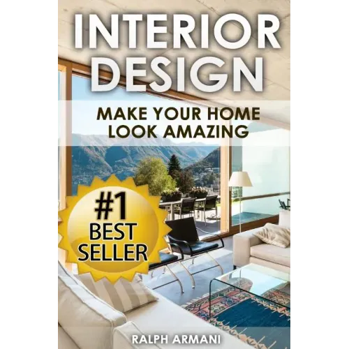 Interior Design: Make Your Home Look Amazing (Luxurious Home Decorating on a Budget)
