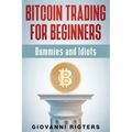 Bitcoin Trading for Beginners, Dummies & Idiots