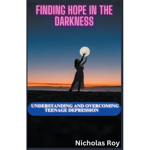 Finding Hope in the Darkness: Understanding and Overcoming Teenage Depression