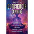 Conciencia Superior: Despierta el poder interior, expande la conciencia espiritual y eleva la vida consciente