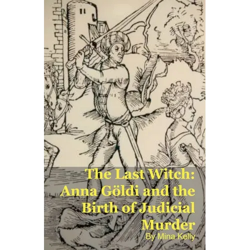 The Last Witch: Anna Göldi and the Birth of Judicial Murder