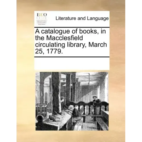 A Catalogue of Books, in the Macclesfield Circulating Library, March 25, 1779.