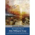 The Complete Plays of John Millington Synge: In the Shadow of the Glen, Riders to the Sea, The Well of the Saints, The Playboy of the Western World, T