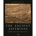 The Ancient Assyrians: Empire and Army, 883-612 BC