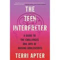 The Teen Interpreter: A Guide to the Challenges and Joys of Raising Adolescents