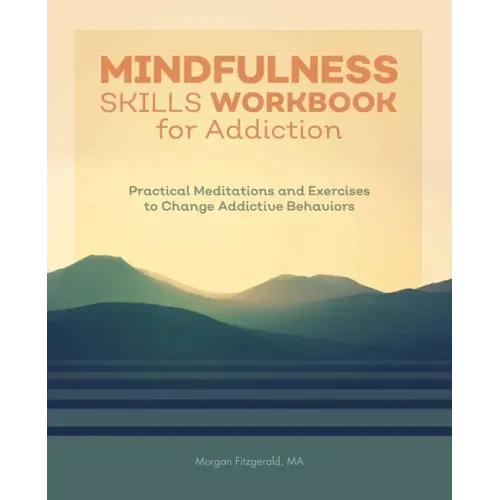 Mindfulness Skills Workbook for Addiction: Practical Meditations and Exercises to Change Addictive Behaviors