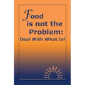 Food Is Not the Problem: Deal with What Is!