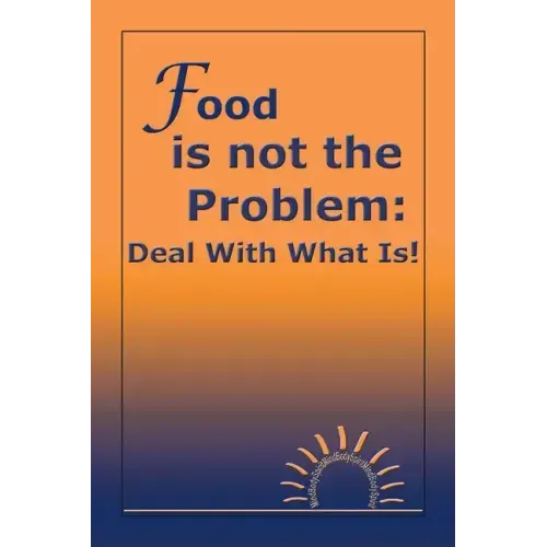 Food Is Not the Problem: Deal with What Is!