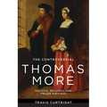The Controversial Thomas More: Politics, Polemics, and Prison Writings