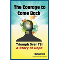 The Courage to Come Back: Triumph Over Tbi - A Story of Hope