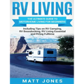 RV Living: The Ultimate Guide to Motorhome Living for Beginners Including Tips on RV Camping, RV Boondocking, RV Living Essentials and RVing Fulltime