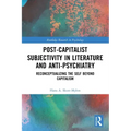 Post-Capitalist Subjectivity in Literature and Anti-Psychiatry: Reconceptualizing the Self Beyond Capitalism