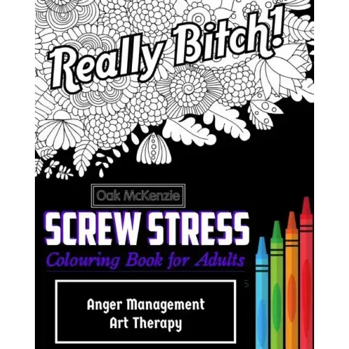 Screw Stress Sweary Colouring Book for Adults: Anger Management Art Therapy