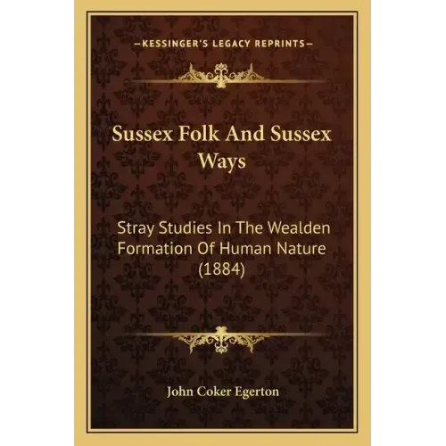 Sussex Folk and Sussex Ways: Stray Studies in the Wealden Formation of Human Nature (1884)
