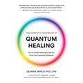 The Complete Handbook of Quantum Healing: An A-Z Self-Healing Guide for Over 100 Common Ailments (Holistic Healing Reference Book)
