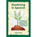Gardening In Spanish: Useful Spanish Terms and Expressions for Gardeners, Landscaper Professionals, Horticulturalists and Produce Growers