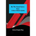 By the Good Sainte Anne: A Story of Modern Quebec