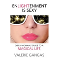 Enlightenment Is Sexy: Every Woman's Guide to a Magical Life