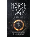 Norse Magic for Beginners: The Essential Guide to Elder Futhark Runes Reading, Norse Divination, Rituals, Spells, and Symbols