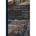Community, a Sociological Study [microform]: Being an Attempt to Set out the Nature and Fundamental Laws of Social Life