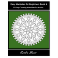 Easy Mandalas For Beginners Book 4: 30 Easy Coloring Mandalas For Adults