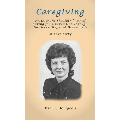 Caregiving: An Over-the-Shoulder View of Caring for a Loved One Through the Seven Stages of Alzheimer's