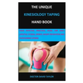 The Unique Kinesiology Taping Hand Book: Your Effective Practical Guide for Daily Lifestyle, Fitness, Sports, Injury Prevention and Overcoming Strains