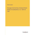 Passages from the Diary of General Patrick Gordon of Auchleuchries: A.D. 1635-A.D. 1699