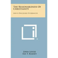 The Reasonableness Of Christianity: And A Discourse Of Miracles