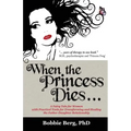 When the Princess Dies...: A Fairy Tale for Women with Practical Tools for Transforming and Healing the Father-Daughter Relationship