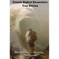 Female Bigfoot Encounters. True Stories.