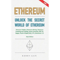 Ethereum: Unlock the Secret World of Ethereum, Ethereum Wallet, Ethereum Mining, Ethereum Investing and Trading, Smart Contracts