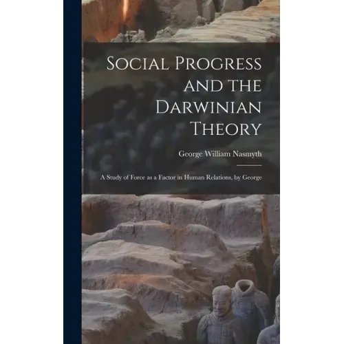 Social Progress and the Darwinian Theory; a Study of Force as a Factor in Human Relations, by George