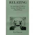 Relating: An Astrological Guide to Living with Others on a Small Planet