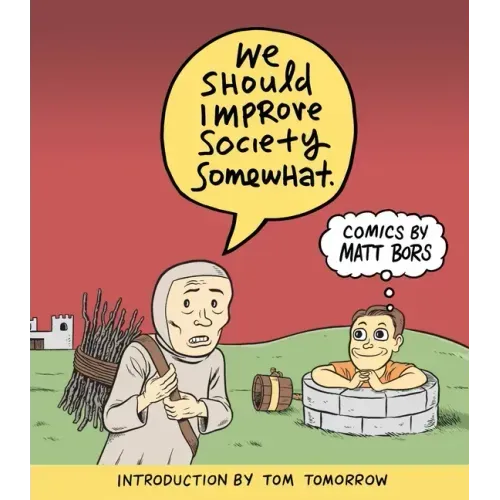 We Should Improve Society Somewhat: A Collection of Comics by Matt Bors