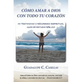 Cómo amar a Dios con todo tu corazón: Mi testimonio y recorrido espiritual - Guía de estudio bíblico