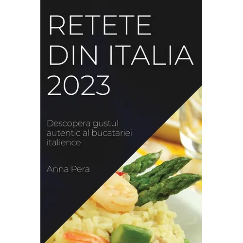 Retete din Italia 2023: Descopera gustul autentic al bucatariei italience