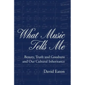 What Music Tells Me: Beauty, Truth and Goodness and Our Cultural Inheritance
